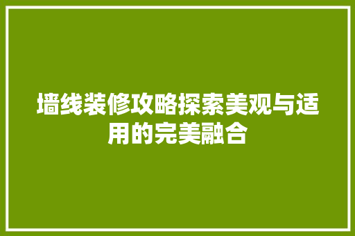 墙线装修攻略探索美观与适用的完美融合