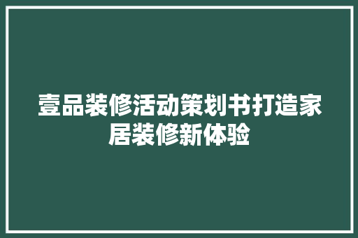 壹品装修活动策划书打造家居装修新体验  第1张