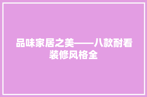 品味家居之美——八款耐看装修风格全