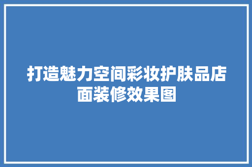 打造魅力空间彩妆护肤品店面装修效果图