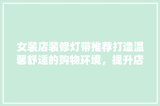 女装店装修灯带推荐打造温馨舒适的购物环境，提升店铺形象  第1张