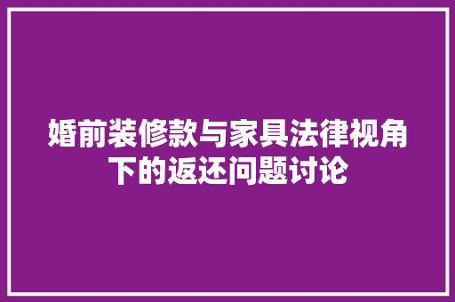 婚前装修款与家具法律视角下的返还问题讨论