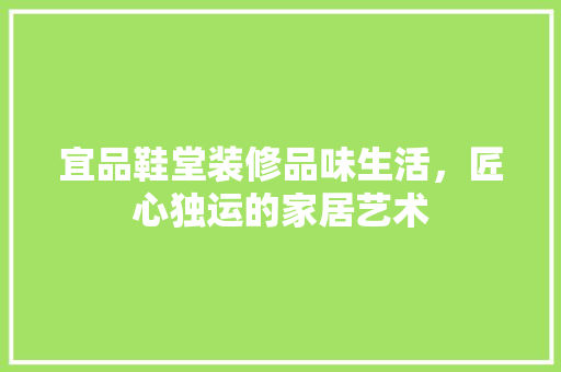宜品鞋堂装修品味生活，匠心独运的家居艺术