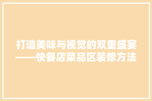 打造美味与视觉的双重盛宴——快餐店菜品区装修方法设计