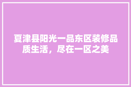 夏津县阳光一品东区装修品质生活，尽在一区之美