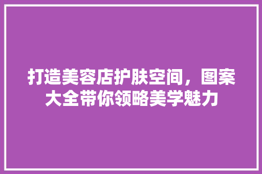 打造美容店护肤空间，图案大全带你领略美学魅力