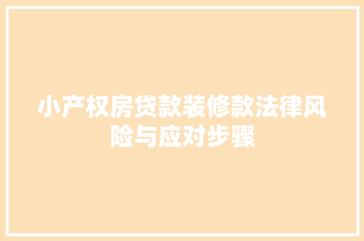 小产权房贷款装修款法律风险与应对步骤