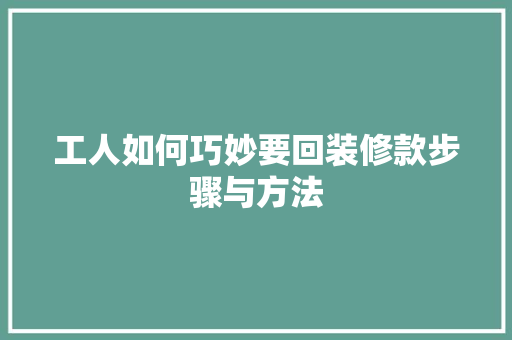 工人如何巧妙要回装修款步骤与方法