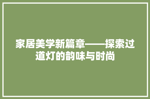家居美学新篇章——探索过道灯的韵味与时尚