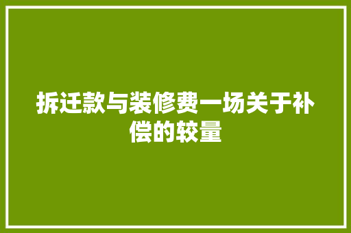 拆迁款与装修费一场关于补偿的较量