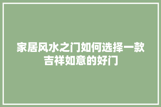 家居风水之门如何选择一款吉祥如意的好门