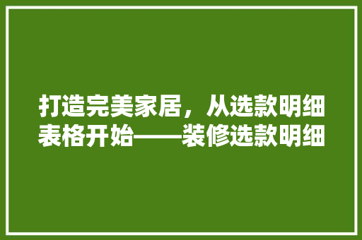 打造完美家居，从选款明细表格开始——装修选款明细表格模板与应用