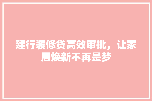 建行装修贷高效审批，让家居焕新不再是梦