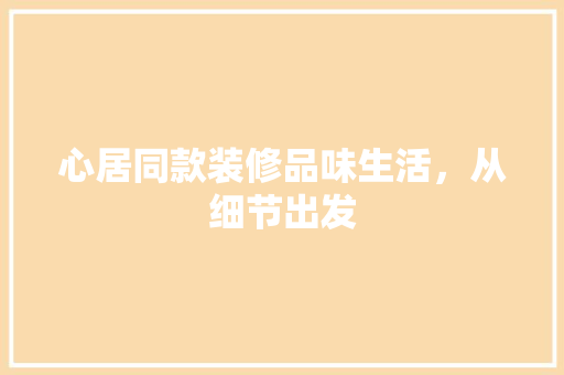 心居同款装修品味生活，从细节出发