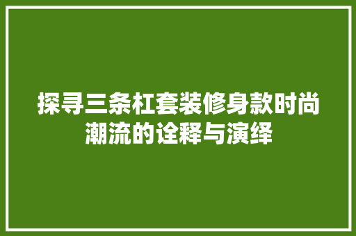 探寻三条杠套装修身款时尚潮流的诠释与演绎