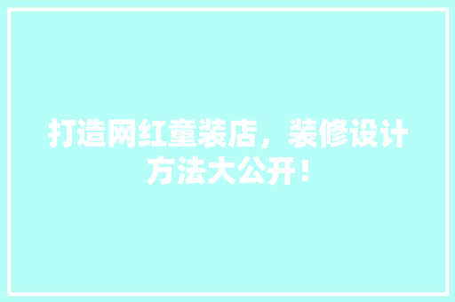 打造网红童装店，装修设计方法大公开！