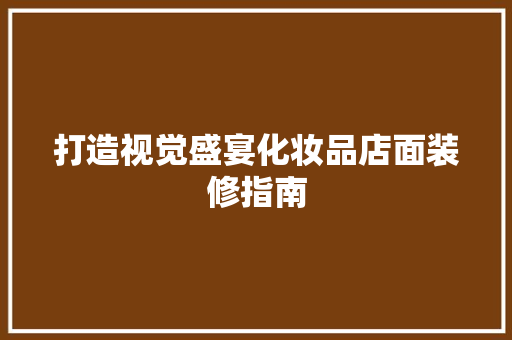 打造视觉盛宴化妆品店面装修指南