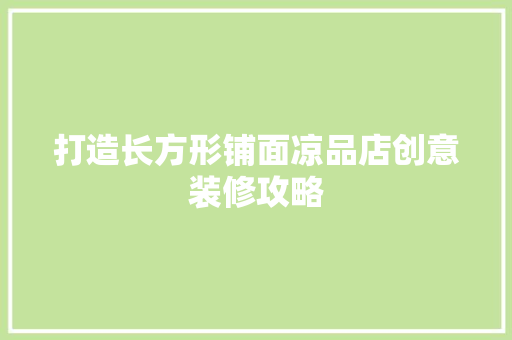 打造长方形铺面凉品店创意装修攻略