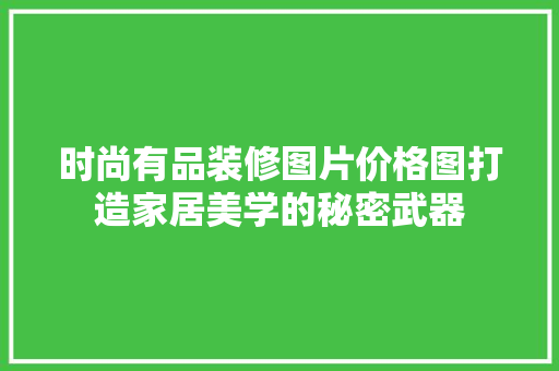 时尚有品装修图片价格图打造家居美学的秘密武器