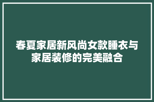 春夏家居新风尚女款睡衣与家居装修的完美融合
