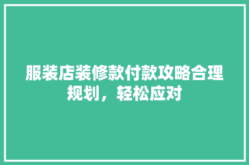 服装店装修款付款攻略合理规划，轻松应对
