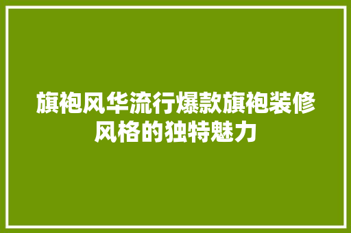 旗袍风华流行爆款旗袍装修风格的独特魅力