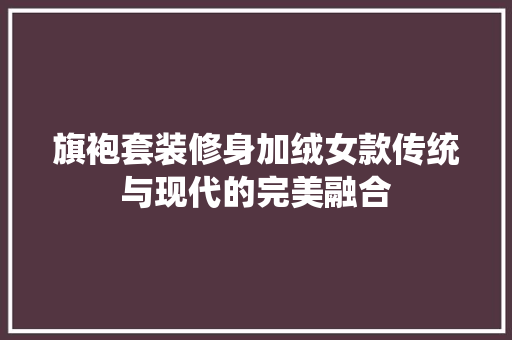 旗袍套装修身加绒女款传统与现代的完美融合