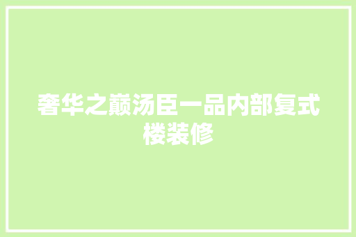 奢华之巅汤臣一品内部复式楼装修