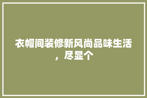 衣帽间装修新风尚品味生活，尽显个