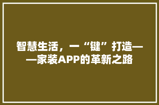 智慧生活，一“键”打造——家装APP的革新之路