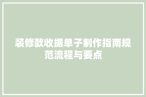 装修款收据单子制作指南规范流程与要点