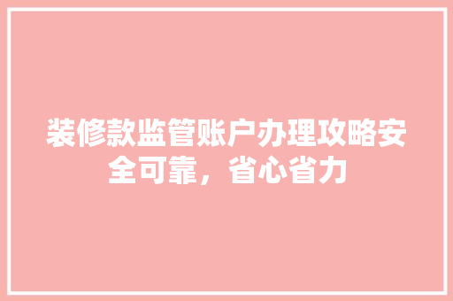 装修款监管账户办理攻略安全可靠，省心省力