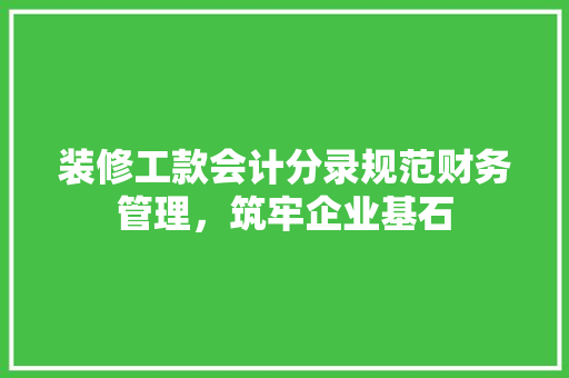 装修工款会计分录规范财务管理，筑牢企业基石