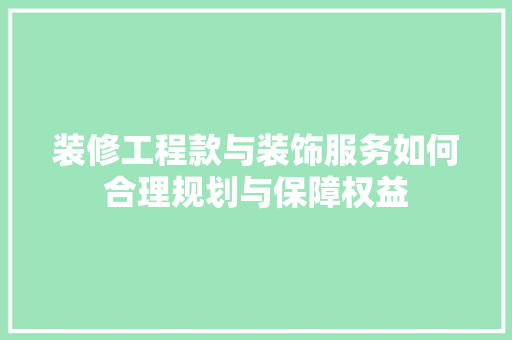 装修工程款与装饰服务如何合理规划与保障权益