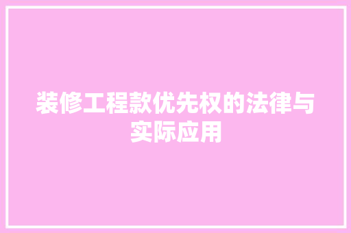 装修工程款优先权的法律与实际应用