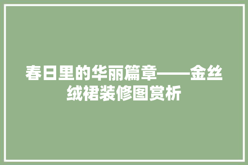 春日里的华丽篇章——金丝绒裙装修图赏析