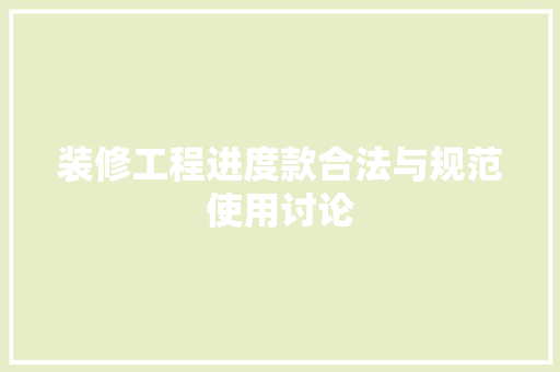 装修工程进度款合法与规范使用讨论