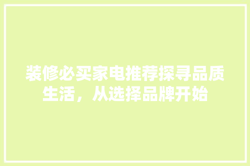 装修必买家电推荐探寻品质生活，从选择品牌开始