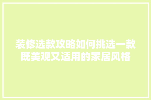 装修选款攻略如何挑选一款既美观又适用的家居风格  第1张