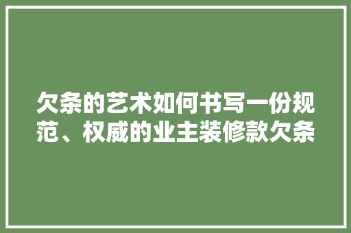 欠条的艺术如何书写一份规范、权威的业主装修款欠条