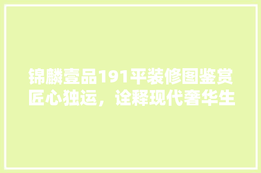 锦麟壹品191平装修图鉴赏匠心独运，诠释现代奢华生活