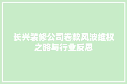 长兴装修公司卷款风波维权之路与行业反思