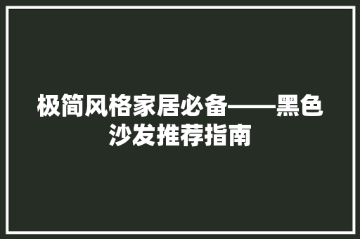 极简风格家居必备——黑色沙发推荐指南