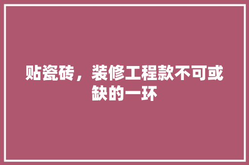 贴瓷砖，装修工程款不可或缺的一环