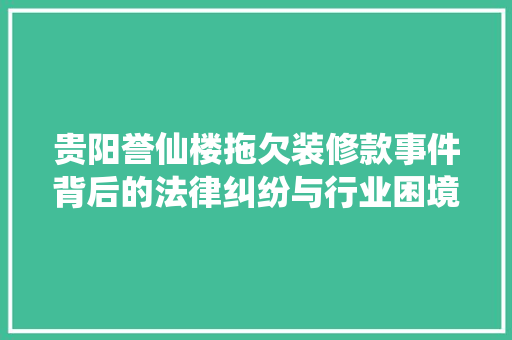 贵阳誉仙楼拖欠装修款事件背后的法律纠纷与行业困境