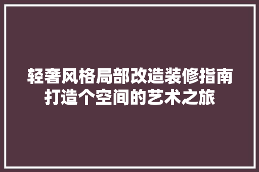 轻奢风格局部改造装修指南打造个空间的艺术之旅  第1张