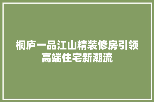桐庐一品江山精装修房引领高端住宅新潮流