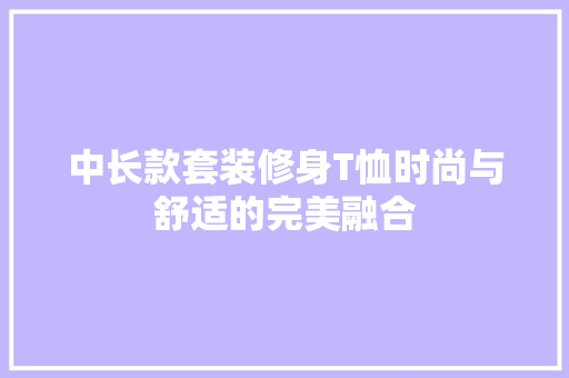 中长款套装修身T恤时尚与舒适的完美融合