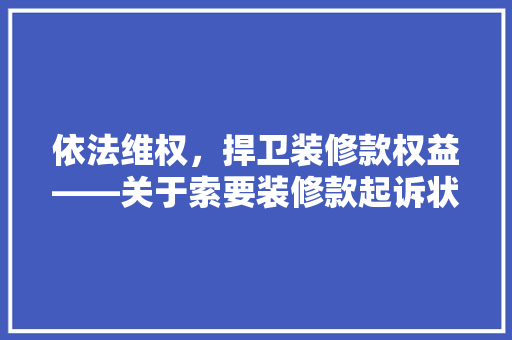 依法维权，捍卫装修款权益——关于索要装修款起诉状的例子分析