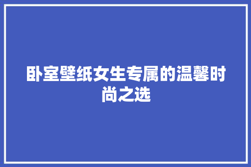 卧室壁纸女生专属的温馨时尚之选